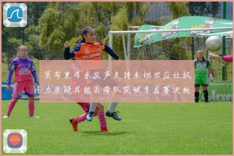 莫布里母亲发声支持米切尔应让权力质疑其能否带队突破季后赛次轮